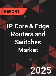 IP Core & Edge Routers and Switches Market