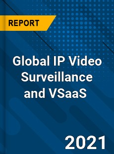Global IP Video Surveillance and VSaaS Market