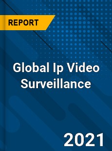 Global Ip Video Surveillance Market