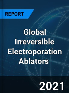 Global Irreversible Electroporation Ablators Market