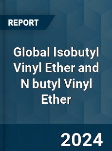 Global Isobutyl Vinyl Ether and N butyl Vinyl Ether Market