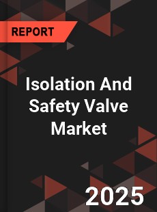 Global Isolation And Safety Valve Market