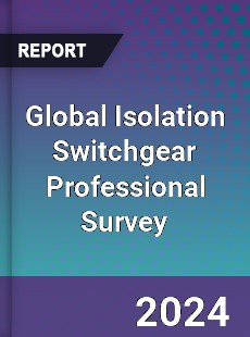 Global Isolation Switchgear Professional Survey Report
