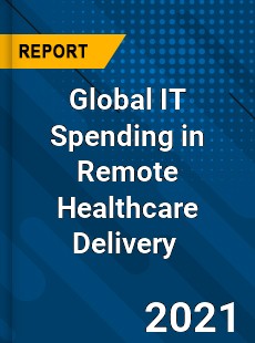 Global IT Spending in Remote Healthcare Delivery Market