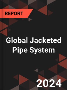 Global Jacketed Pipe System Industry