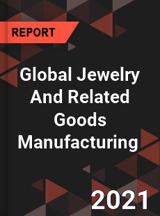 Global Jewelry And Related Goods Manufacturing Market