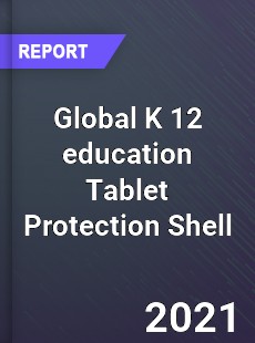 Global K 12 education Tablet Protection Shell Market