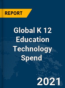 Global K 12 Education Technology Spend Market