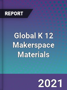 Global K 12 Makerspace Materials Market