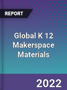 Global K 12 Makerspace Materials Market