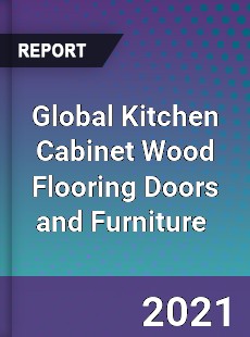 Global Kitchen Cabinet Wood Flooring Doors and Furniture Market