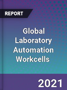 Global Laboratory Automation Workcells Market
