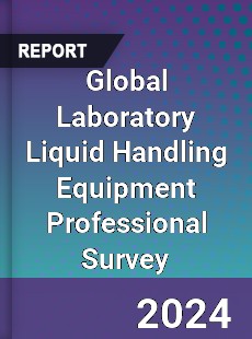 Global Laboratory Liquid Handling Equipment Professional Survey Report
