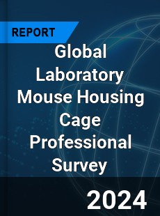 Global Laboratory Mouse Housing Cage Professional Survey Report