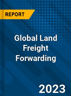 Global Land Freight Forwarding Market