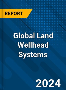 Global Land Wellhead Systems Market
