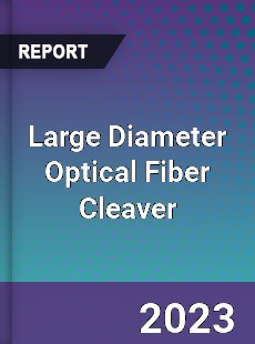 Global Large Diameter Optical Fiber Cleaver Market