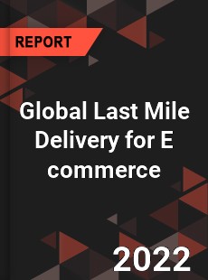 Global Last Mile Delivery for E commerce Market