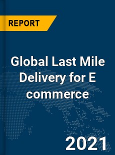 Global Last Mile Delivery for E commerce Market