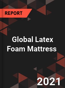 Global Latex Foam Mattress Market