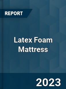 Global Latex Foam Mattress Market