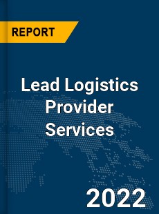 Global Lead Logistics Provider Services Market