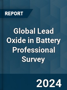 Global Lead Oxide in Battery Professional Survey Report