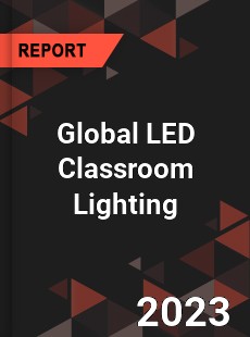 Global LED Classroom Lighting Industry