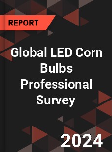 Global LED Corn Bulbs Professional Survey Report
