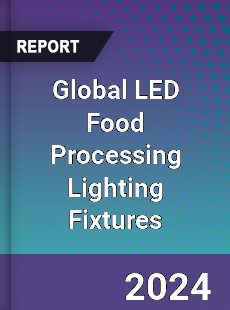 Global LED Food Processing Lighting Fixtures Industry