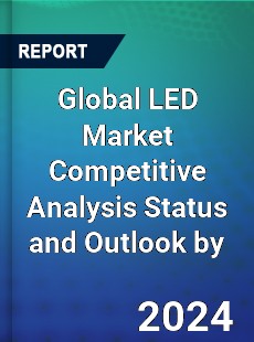 Global LED Market Competitive Analysis Status and Outlook by