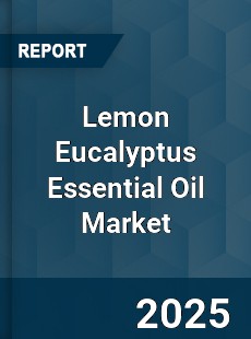 Global Lemon Eucalyptus Essential Oil Market
