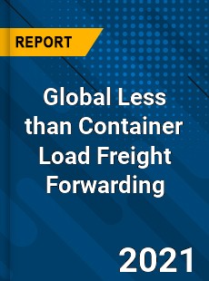Global Less than Container Load Freight Forwarding Market