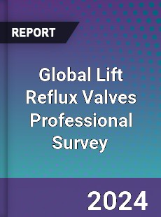 Global Lift Reflux Valves Professional Survey Report