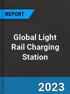 Global Light Rail Charging Station Industry