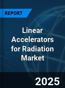 Global Linear Accelerators for Radiation Market