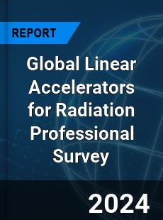 Global Linear Accelerators for Radiation Professional Survey Report