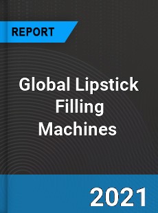 Global Lipstick Filling Machines Market