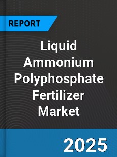 Global Liquid Ammonium Polyphosphate Fertilizer Outlook