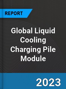 Global Liquid Cooling Charging Pile Module Industry