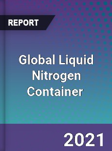 Global Liquid Nitrogen Container Market