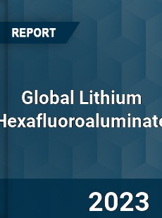 Global Lithium Hexafluoroaluminate Industry