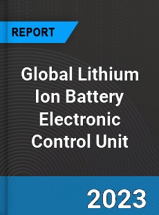 Global Lithium Ion Battery Electronic Control Unit Industry