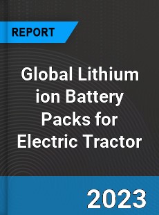 Global Lithium ion Battery Packs for Electric Tractor Industry