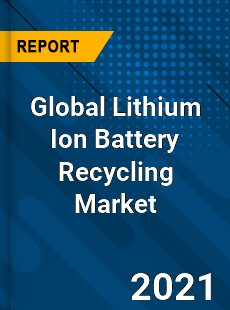 Global Lithium Ion Battery Recycling Market