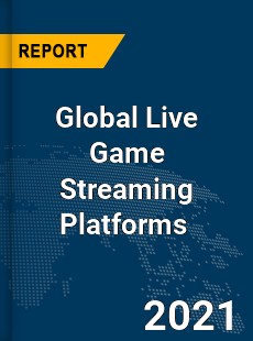 Global Live Game Streaming Platforms Market