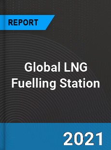 Global LNG Fuelling Station Market