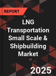 LNG Transportation Small Scale & Shipbuilding Market