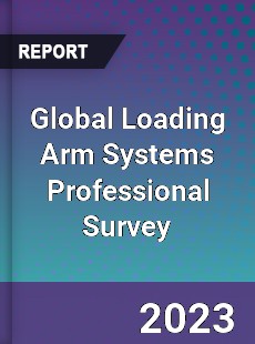 Global Loading Arm Systems Professional Survey Report