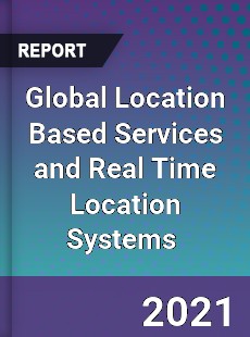 Global Location Based Services and Real Time Location Systems Market